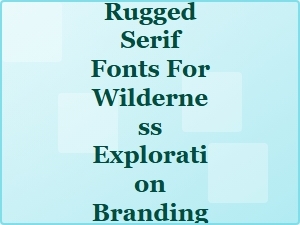 Rugged Serif Fonts for Wilderness Exploration Branding