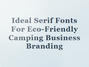 Elegant Serif Fonts for Eco-Friendly Camping Branding
